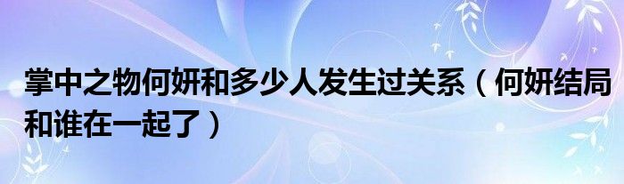 掌中之物何妍和多少人发生过关系（何妍结局和谁在一起了）