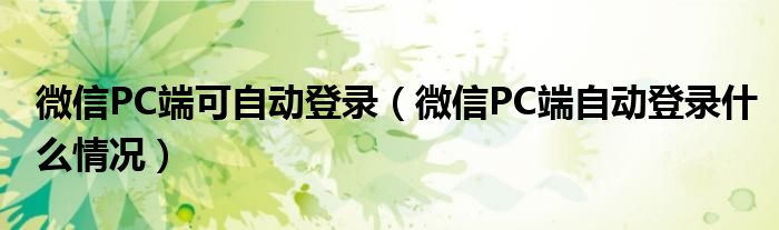 微信PC端可自动登录（微信PC端自动登录什么情况）