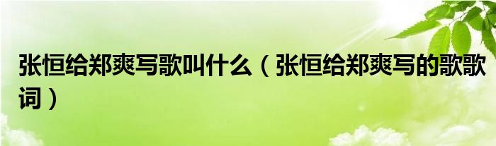 张恒给郑爽写歌叫什么（张恒给郑爽写的歌歌词）