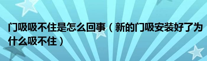 门吸吸不住是怎么回事（新的门吸安装好了为什么吸不住）