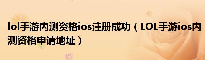 lol手游内测资格ios注册成功（LOL手游ios内测资格申请地址）