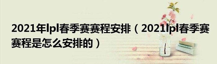 2021年lpl春季赛赛程安排（2021lpl春季赛赛程是怎么安排的）