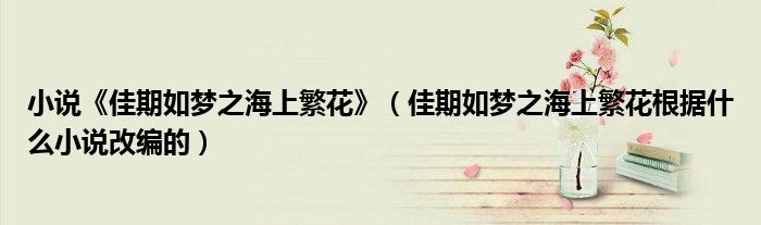 小说《佳期如梦之海上繁花》（佳期如梦之海上繁花根据什么小说改编的）