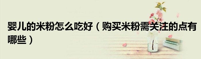 婴儿的米粉怎么吃好（购买米粉需关注的点有哪些）