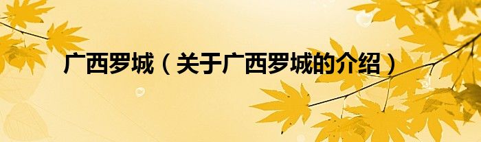广西罗城（关于广西罗城的介绍）