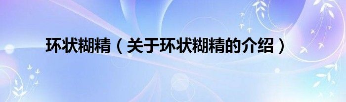 环状糊精（关于环状糊精的介绍）