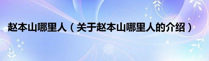 赵本山哪里人（关于赵本山哪里人的介绍）