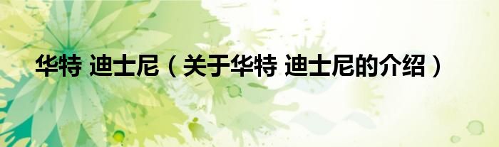 华特 迪士尼（关于华特 迪士尼的介绍）