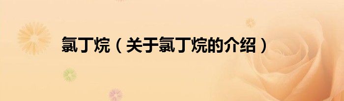 氯丁烷（关于氯丁烷的介绍）