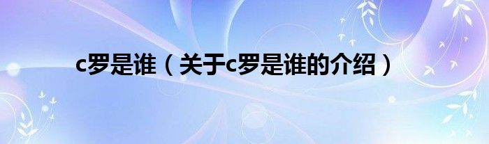 c罗是谁（关于c罗是谁的介绍）