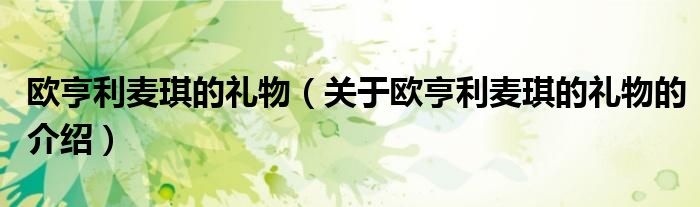 欧亨利麦琪的礼物（关于欧亨利麦琪的礼物的介绍）