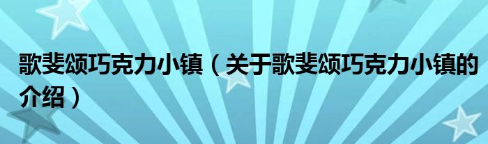 歌斐颂巧克力小镇（关于歌斐颂巧克力小镇的介绍）