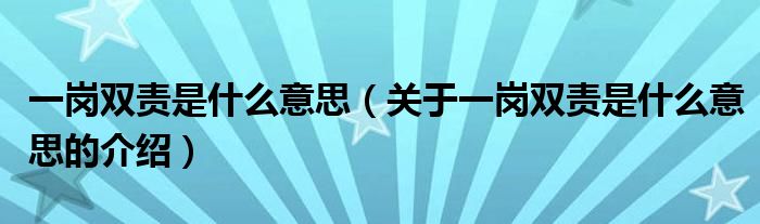 一岗双责是什么意思（关于一岗双责是什么意思的介绍）