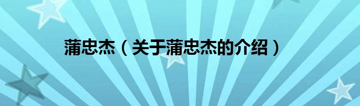 蒲忠杰（关于蒲忠杰的介绍）