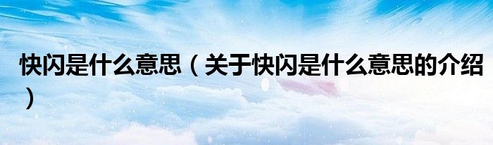 快闪是什么意思（关于快闪是什么意思的介绍）