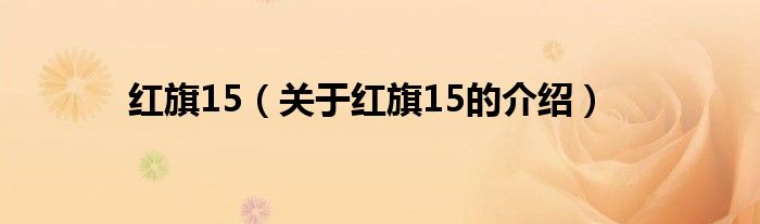红旗15（关于红旗15的介绍）