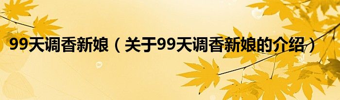 99天调香新娘（关于99天调香新娘的介绍）