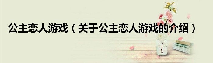 公主恋人游戏（关于公主恋人游戏的介绍）