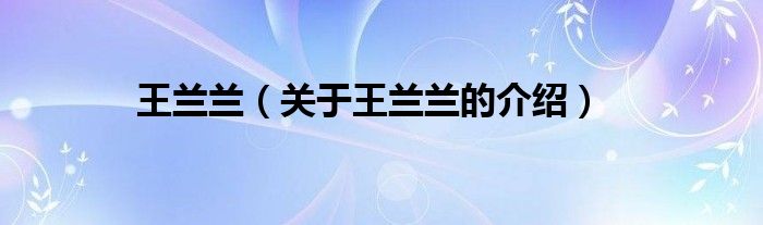 王兰兰（关于王兰兰的介绍）
