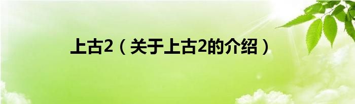 上古2（关于上古2的介绍）