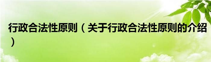 行政合法性原则（关于行政合法性原则的介绍）
