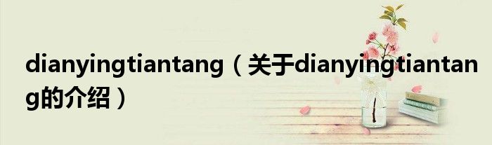 dianyingtiantang（关于dianyingtiantang的介绍）