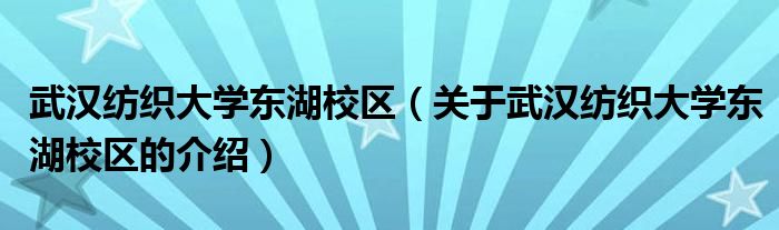 武汉纺织大学东湖校区（关于武汉纺织大学东湖校区的介绍）