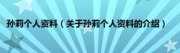 孙莉个人资料（关于孙莉个人资料的介绍）