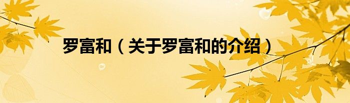 罗富和（关于罗富和的介绍）