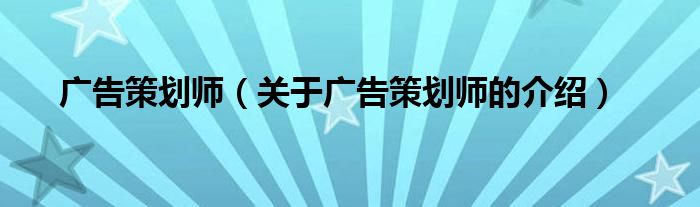 广告策划师（关于广告策划师的介绍）