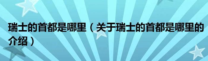 瑞士的首都是哪里（关于瑞士的首都是哪里的介绍）