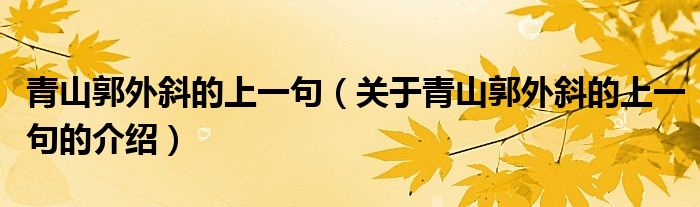 青山郭外斜的上一句（关于青山郭外斜的上一句的介绍）