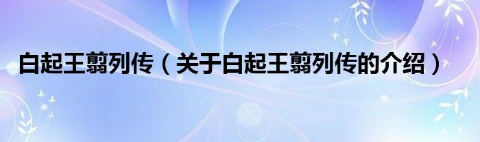 白起王翦列传（关于白起王翦列传的介绍）