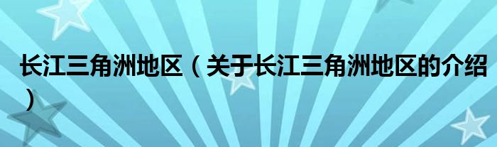 长江三角洲地区（关于长江三角洲地区的介绍）