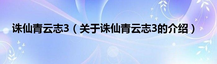 诛仙青云志3（关于诛仙青云志3的介绍）