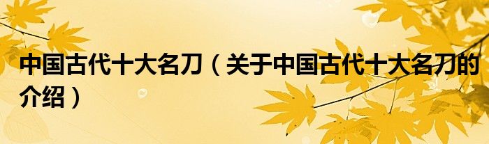 中国古代十大名刀（关于中国古代十大名刀的介绍）
