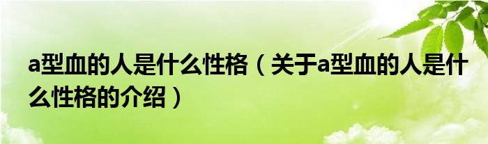 a型血的人是什么性格（关于a型血的人是什么性格的介绍）