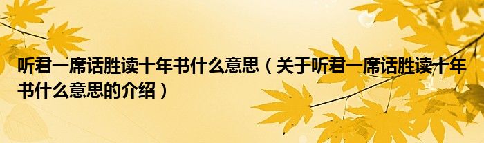 听君一席话胜读十年书什么意思（关于听君一席话胜读十年书什么意思的介绍）