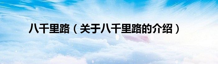 八千里路（关于八千里路的介绍）
