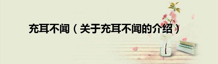 充耳不闻（关于充耳不闻的介绍）