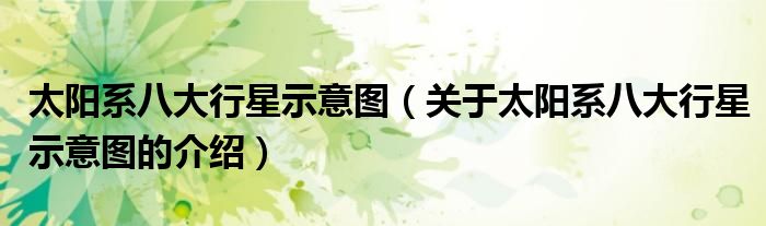 太阳系八大行星示意图（关于太阳系八大行星示意图的介绍）