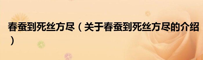 春蚕到死丝方尽（关于春蚕到死丝方尽的介绍）