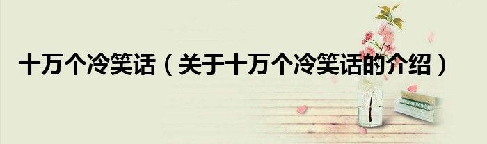 十万个冷笑话（关于十万个冷笑话的介绍）