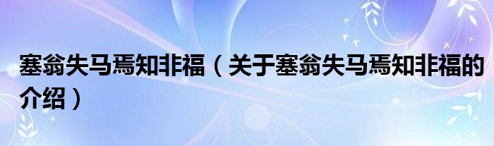 塞翁失马焉知非福（关于塞翁失马焉知非福的介绍）