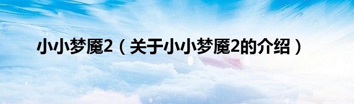 小小梦魇2（关于小小梦魇2的介绍）