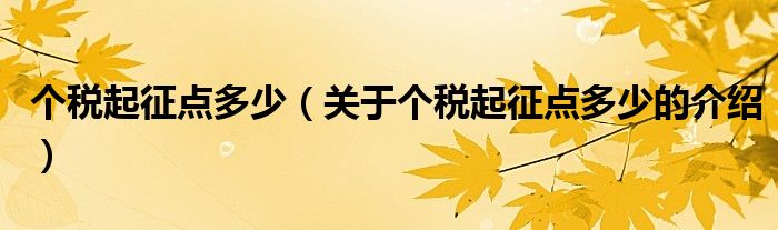 个税起征点多少（关于个税起征点多少的介绍）