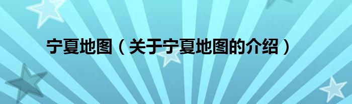 宁夏地图（关于宁夏地图的介绍）