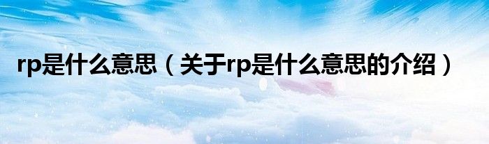 rp是什么意思（关于rp是什么意思的介绍）