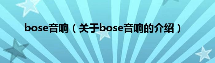 bose音响（关于bose音响的介绍）