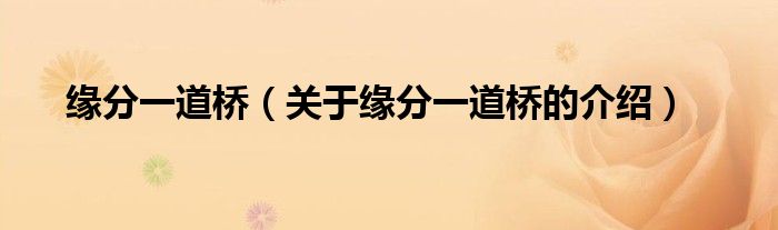 缘分一道桥（关于缘分一道桥的介绍）